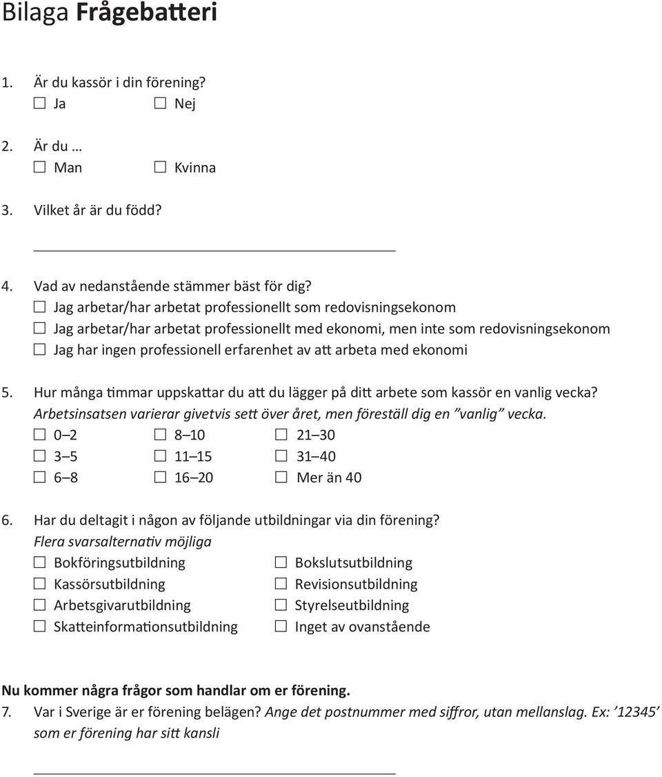 med ekonomi 5. Hur många timmar uppskattar du att du lägger på ditt arbete som kassör en vanlig vecka? Arbetsinsatsen varierar givetvis sett över året, men föreställ dig en vanlig vecka.