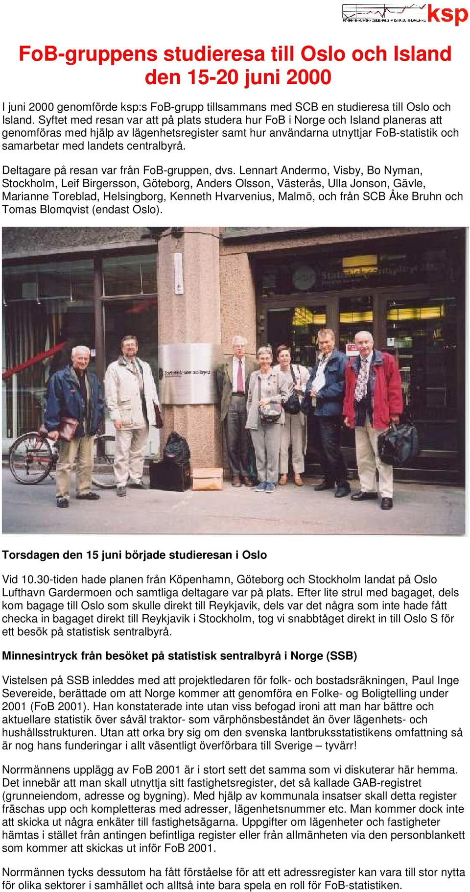 centralbyrå. Deltagare på resan var från FoB-gruppen, dvs.