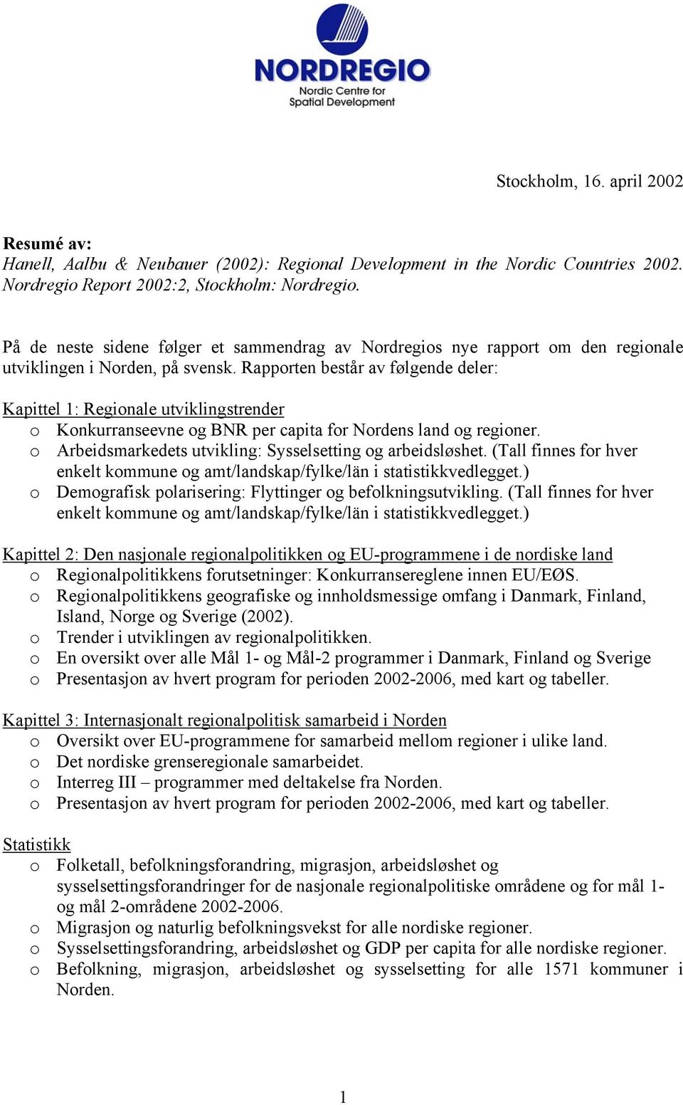 Rapporten består av følgende deler: Kapittel 1: Regionale utviklingstrender o Konkurranseevne og BNR per capita for Nordens land og regioner.