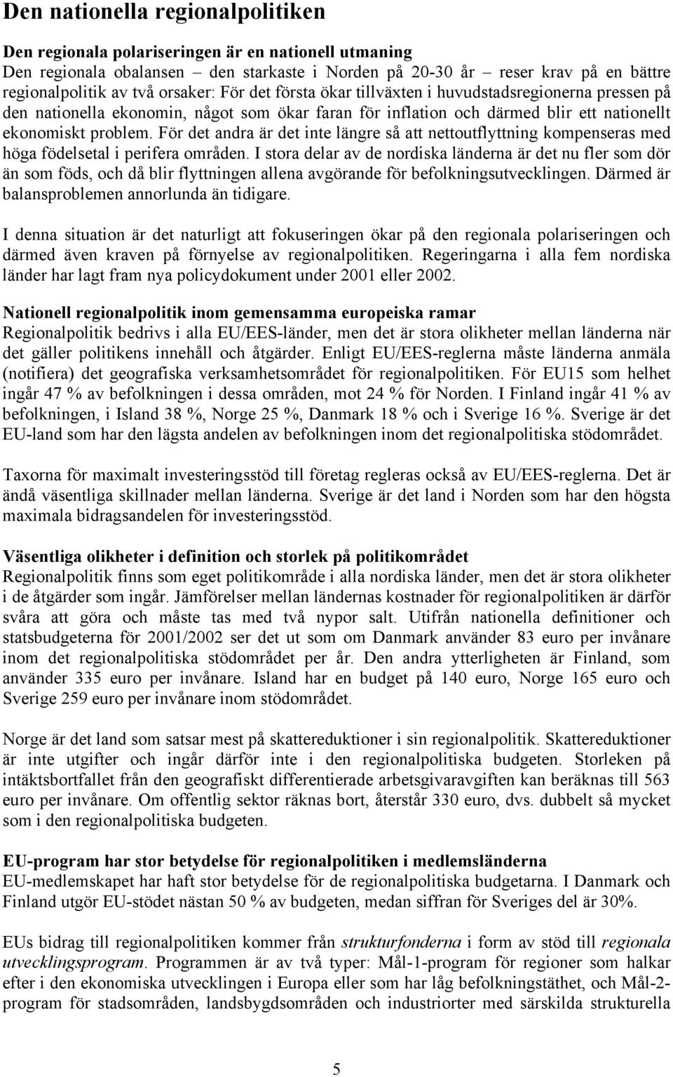 För det andra är det inte längre så att nettoutflyttning kompenseras med höga födelsetal i perifera områden.