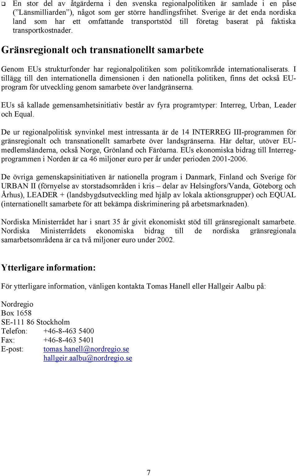 Gränsregionalt och transnationellt samarbete Genom EUs strukturfonder har regionalpolitiken som politikområde internationaliserats.