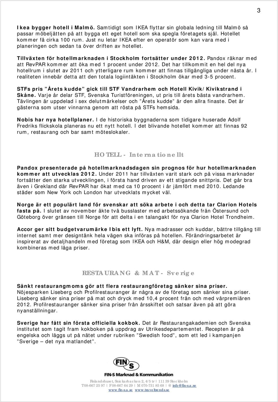 Tillväxten för hotellmarknaden i Stockholm fortsätter under 2012. Pandox räknar med att RevPAR kommer att öka med 1 procent under 2012.