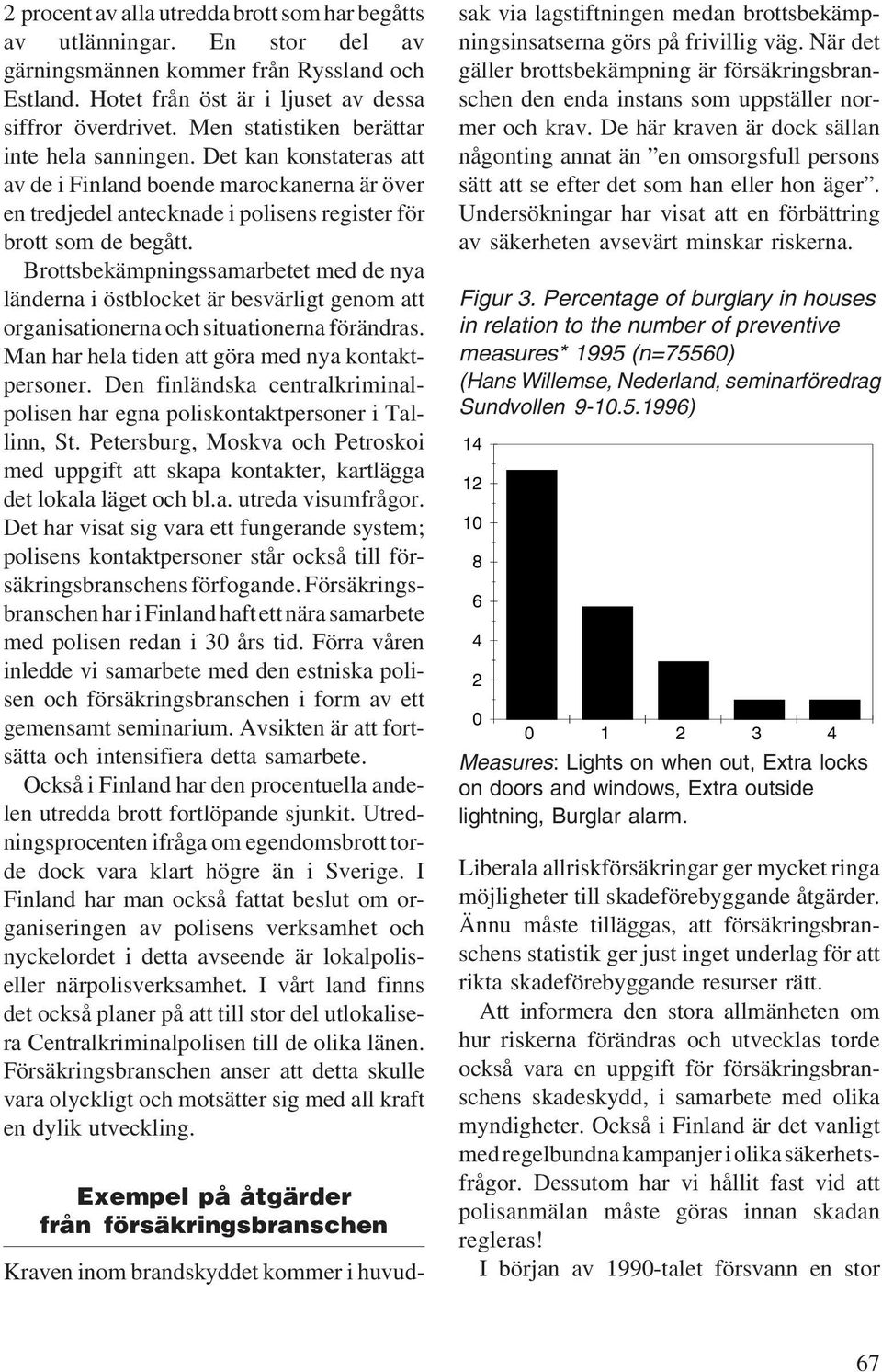 Brottsbekämpningssamarbetet med de nya länderna i östblocket är besvärligt genom att organisationerna och situationerna förändras. Man har hela tiden att göra med nya kontaktpersoner.