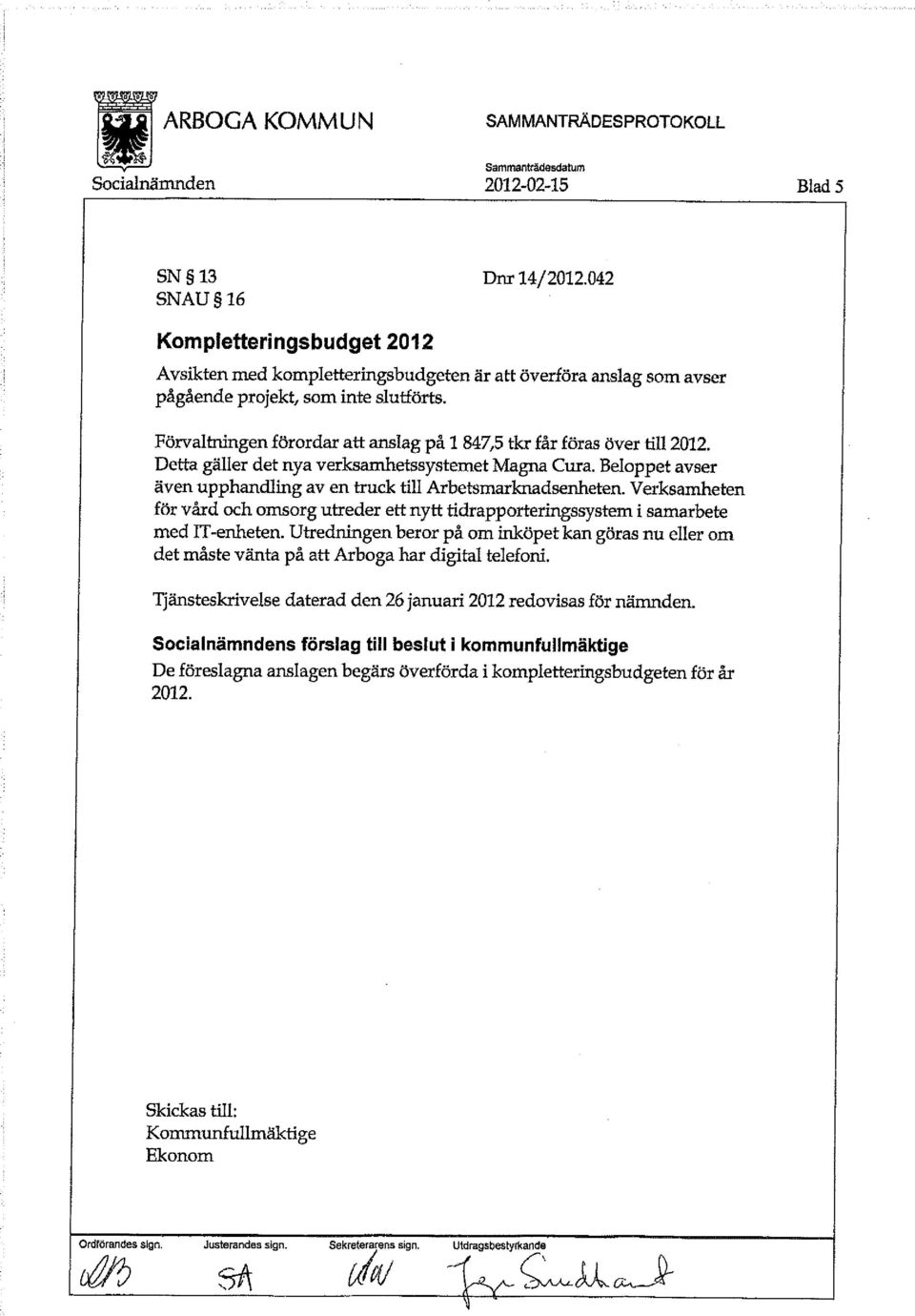 Förvaltningen förordar att anslag på 1847,5 tkr får föras över till 2012. Detta gäller det nya verksamhetssystemet Magna Cura. Beloppet avser även upphandling av en truck till Arbetsmarknadsenheten.