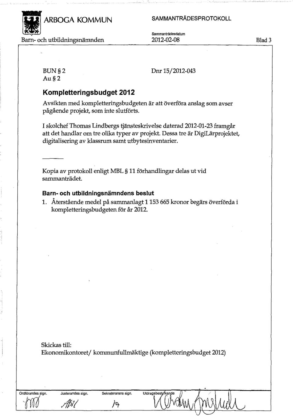 Dessa tre är DigiLärprojektet, digitalisering av klassrum samt utbytesinventarier. Kopia av protokoll enligt MBL 11 förhandlingar delas ut vid sammanträdet. Barn - och utbildningsnämndens beslut 1.