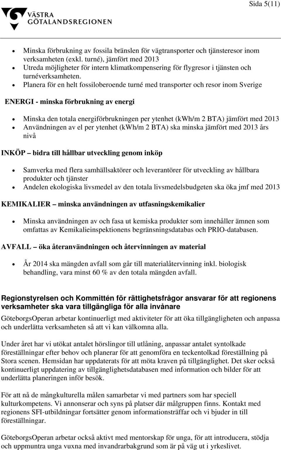 Planera för en helt fossiloberoende turné med transporter och resor inom Sverige ENERGI - minska förbrukning av energi Minska den totala energiförbrukningen per ytenhet (kwh/m 2 BTA) jämfört med 2013