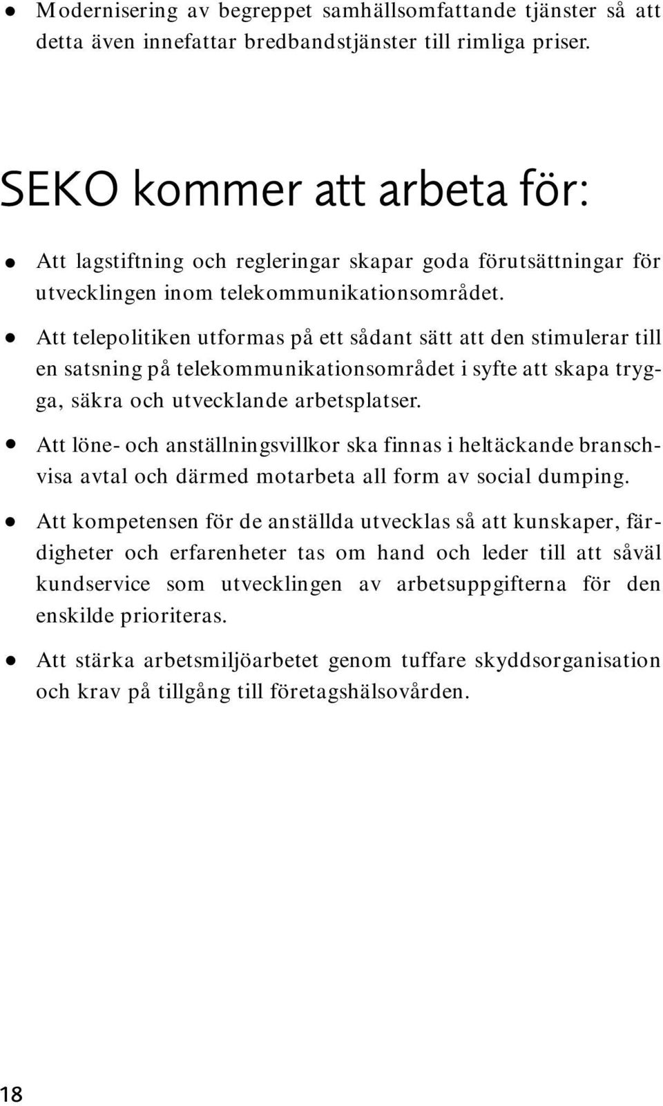 Att telepolitiken utformas på ett sådant sätt att den stimulerar till en satsning på telekommunikationsområdet i syfte att skapa trygga, säkra och utvecklande arbetsplatser.