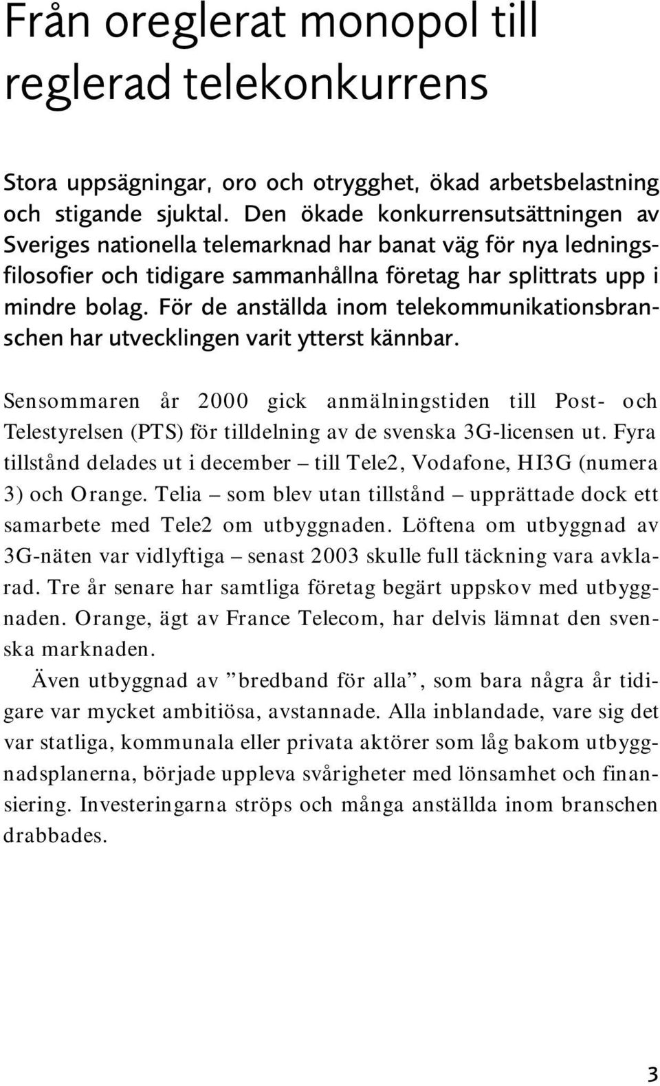 För de anställda inom telekommunikationsbranschen har utvecklingen varit ytterst kännbar.