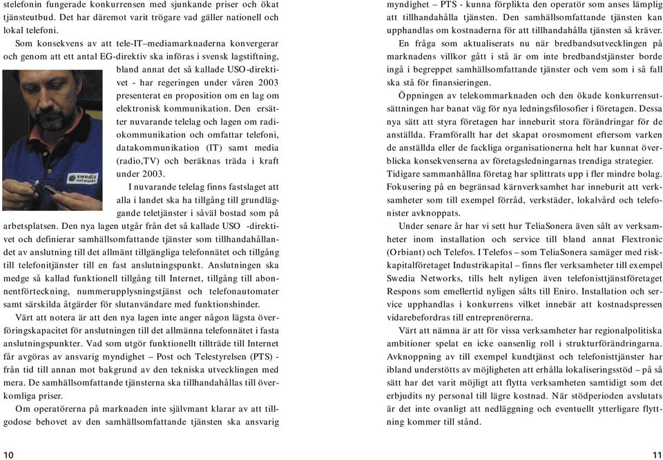 våren 2003 presenterat en proposition om en lag om elektronisk kommunikation.