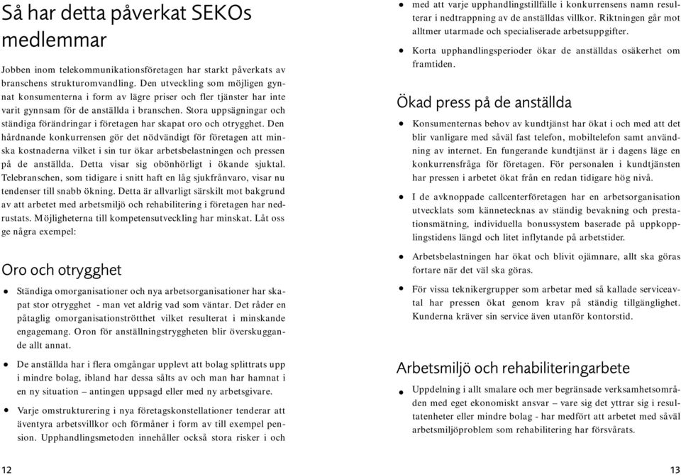 Stora uppsägningar och ständiga förändringar i företagen har skapat oro och otrygghet.