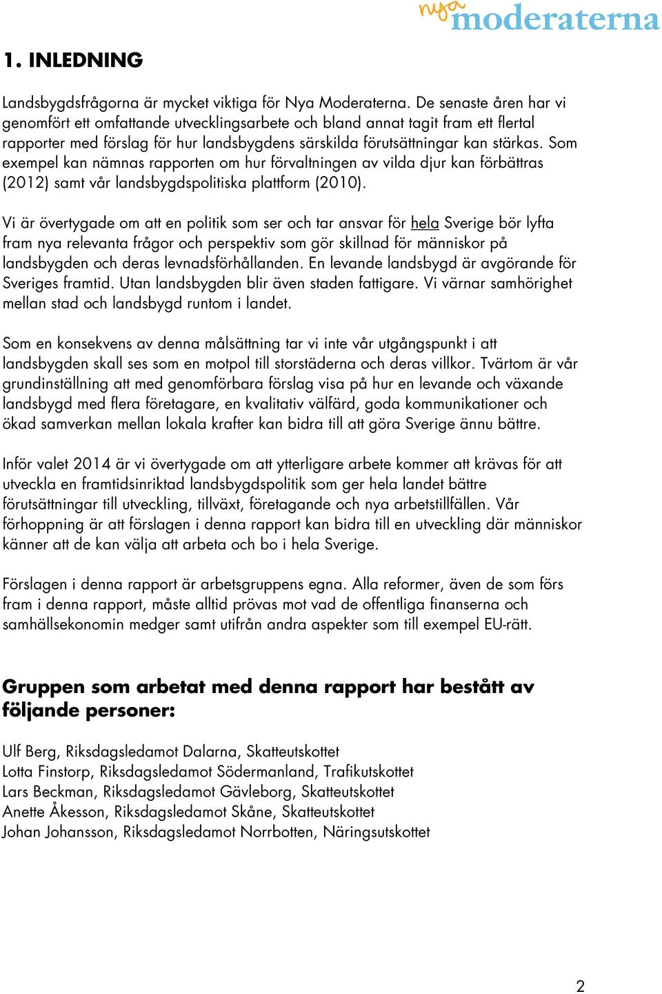 Som exempel kan nämnas rapporten om hur förvaltningen av vilda djur kan förbättras (2012) samt vår landsbygdspolitiska plattform (2010).