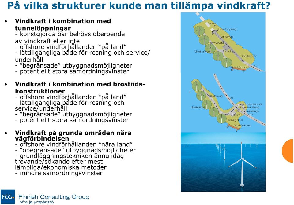 underhåll - begränsade utbyggnadsmöjligheter - potentiellt stora samordningsvinster Vindkraft i kombination med brostödskonstruktioner - offshore vindförhållanden på land - lättillgängliga både