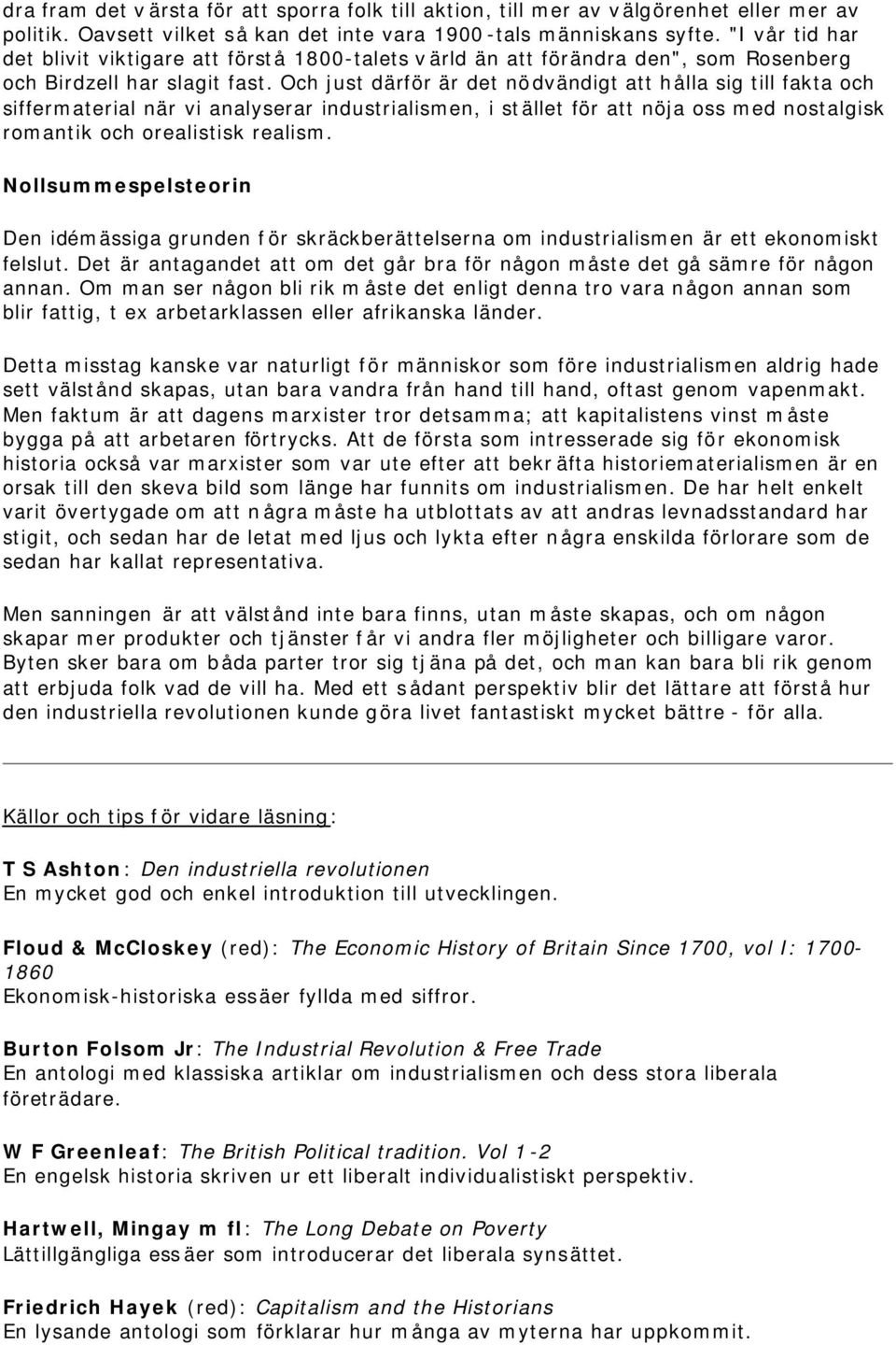 Och just därför är det nödvändigt att hålla sig till fakta och siffermaterial när vi analyserar industrialismen, i stället för att nöja oss med nostalgisk romantik och orealistisk realism.