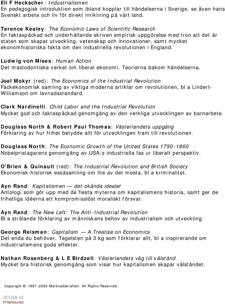 samt mycket ekonomhistoriska fakta om den industriella revolutionen i England. Ludwig von Mises: Human Action Det mastodontiska verket om liberal ekonomi. Teorierna bakom händelserna.