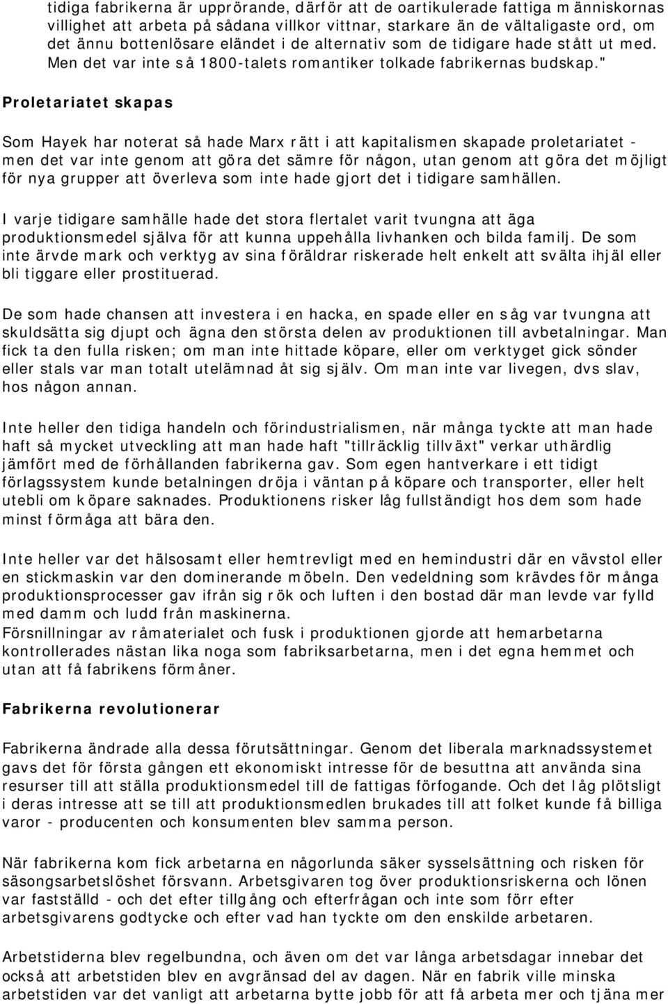 " Proletariatet skapas Som Hayek har noterat så hade Marx rätt i att kapitalismen skapade proletariatet - men det var inte genom att göra det sämre för någon, utan genom att göra det möjligt för nya