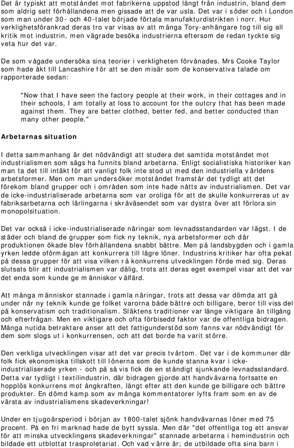 Hur verklighetsförankrad deras tro var visas av att många Tory-anhängare tog till sig all kritik mot industrin, men vägrade besöka industrierna eftersom de redan tyckte sig veta hur det var.