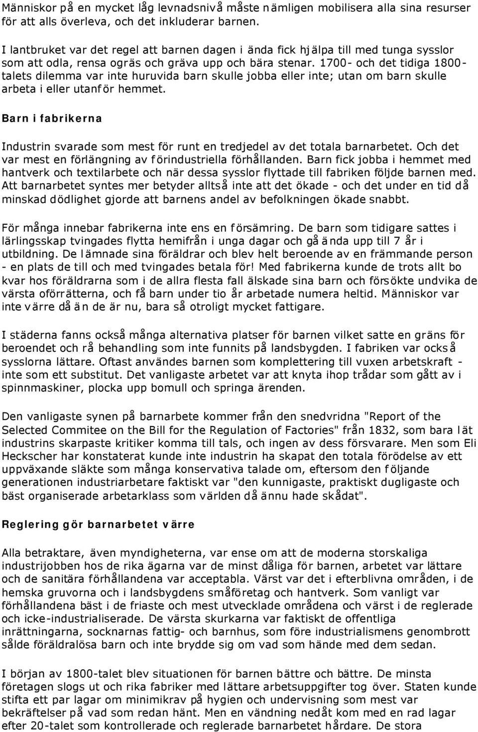 1700- och det tidiga 1800- talets dilemma var inte huruvida barn skulle jobba eller inte; utan om barn skulle arbeta i eller utanför hemmet.