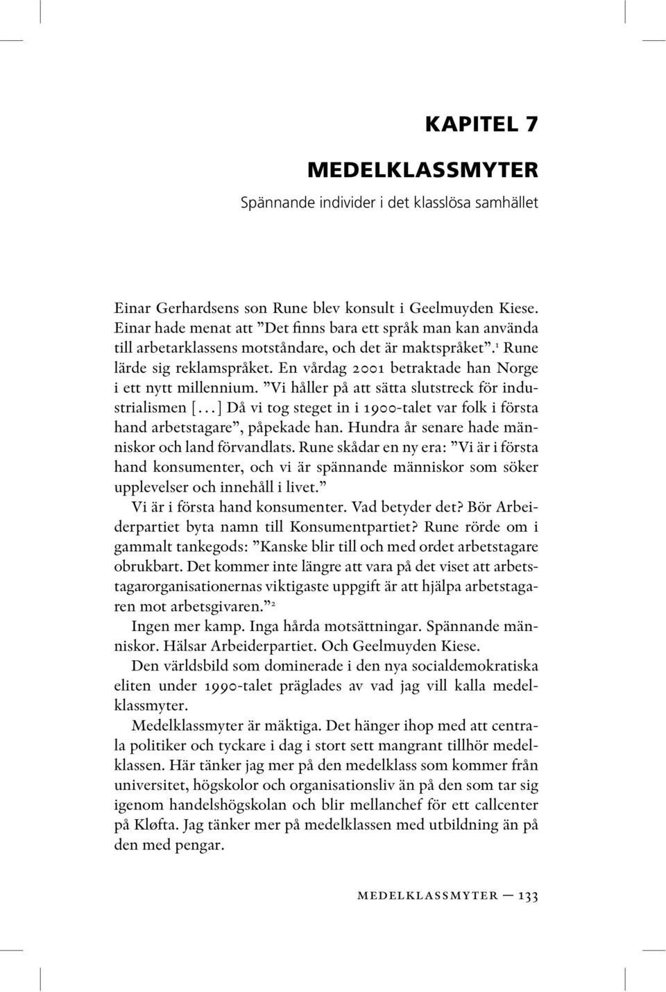 En vårdag 2001 betraktade han Norge i ett nytt millennium. Vi håller på att sätta slutstreck för industrialismen [ ] Då vi tog steget in i 1900-talet var folk i första hand arbetstagare, påpekade han.