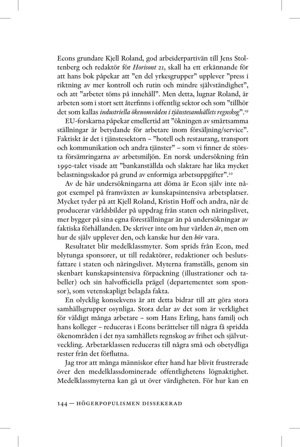 Men detta, lugnar Roland, är arbeten som i stort sett återfinns i offentlig sektor och som tillhör det som kallas industriella ökenområden i tjänstesamhällets regnskog.