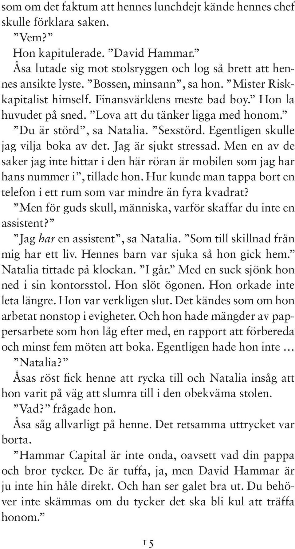 Egentligen skulle jag vilja boka av det. Jag är sjukt stressad. Men en av de saker jag inte hittar i den här röran är mobilen som jag har hans nummer i, tillade hon.