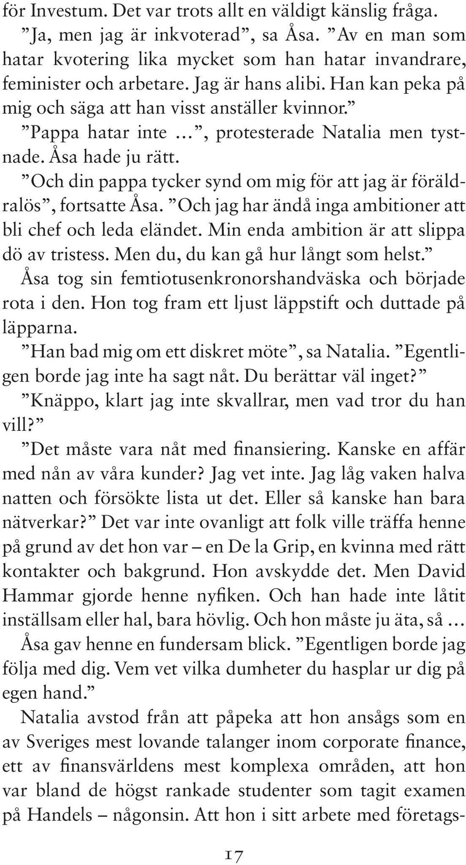 Och din pappa tycker synd om mig för att jag är föräldralös, fortsatte Åsa. Och jag har ändå inga ambitioner att bli chef och leda eländet. Min enda ambition är att slippa dö av tristess.