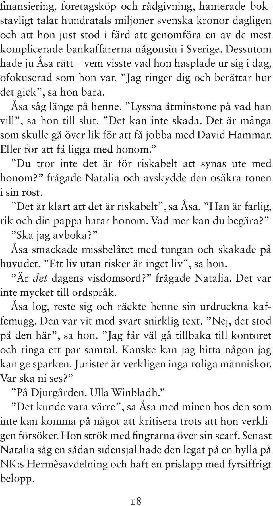 Lyssna åtminstone på vad han vill, sa hon till slut. Det kan inte skada. Det är många som skulle gå över lik för att få jobba med David Hammar. Eller för att få ligga med honom.