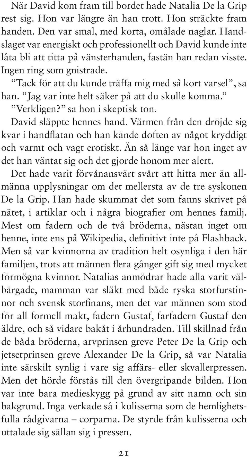 Tack för att du kunde träffa mig med så kort varsel, sa han. Jag var inte helt säker på att du skulle komma. Verkligen? sa hon i skeptisk ton. David släppte hennes hand.