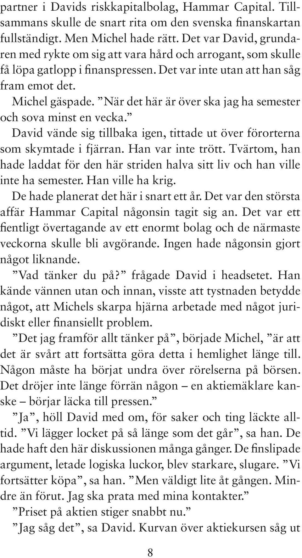 När det här är över ska jag ha semester och sova minst en vecka. David vände sig tillbaka igen, tittade ut över förorterna som skymtade i fjärran. Han var inte trött.