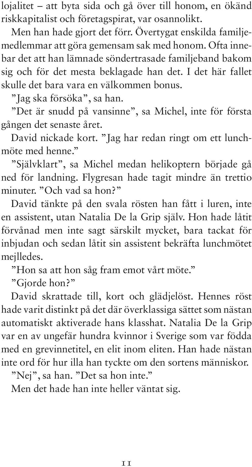 I det här fallet skulle det bara vara en välkommen bonus. Jag ska försöka, sa han. Det är snudd på vansinne, sa Michel, inte för första gången det senaste året. David nickade kort.