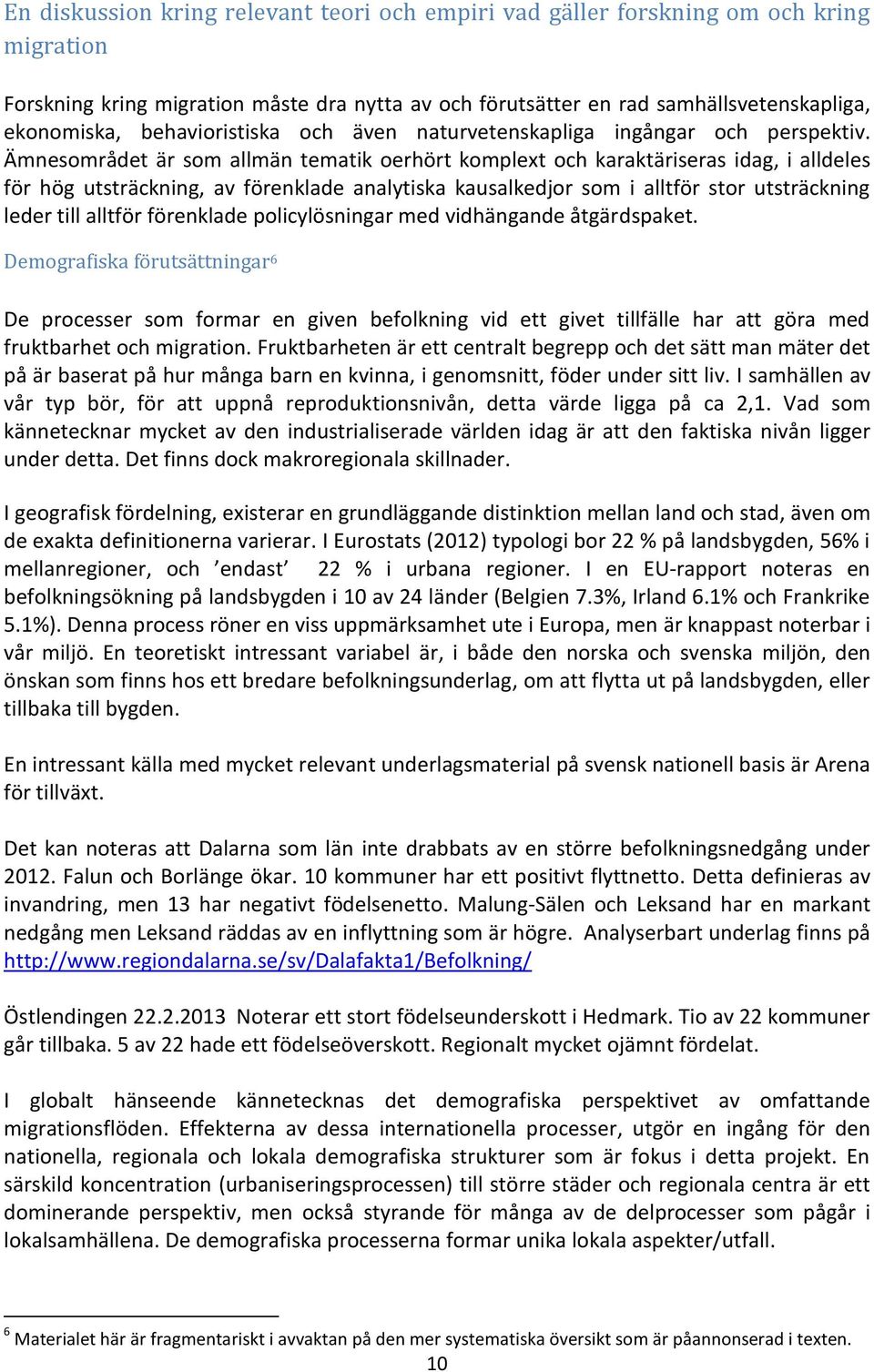 Ämnesområdet är som allmän tematik oerhört komplext och karaktäriseras idag, i alldeles för hög utsträckning, av förenklade analytiska kausalkedjor som i alltför stor utsträckning leder till alltför