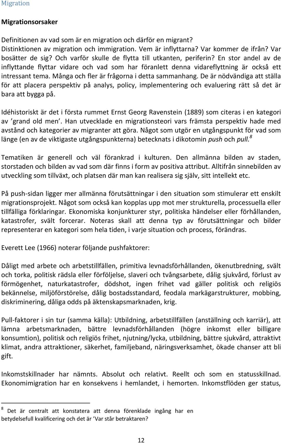 Många och fler är frågorna i detta sammanhang. De är nödvändiga att ställa för att placera perspektiv på analys, policy, implementering och evaluering rätt så det är bara att bygga på.