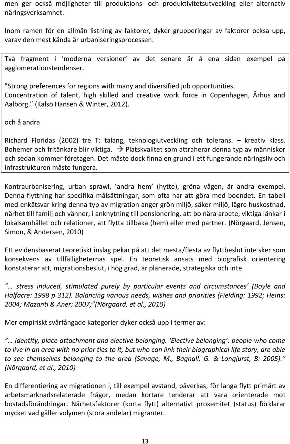 Två fragment i moderna versioner av det senare är å ena sidan exempel på agglomerationstendenser. Strong preferences for regions with many and diversified job opportunities.