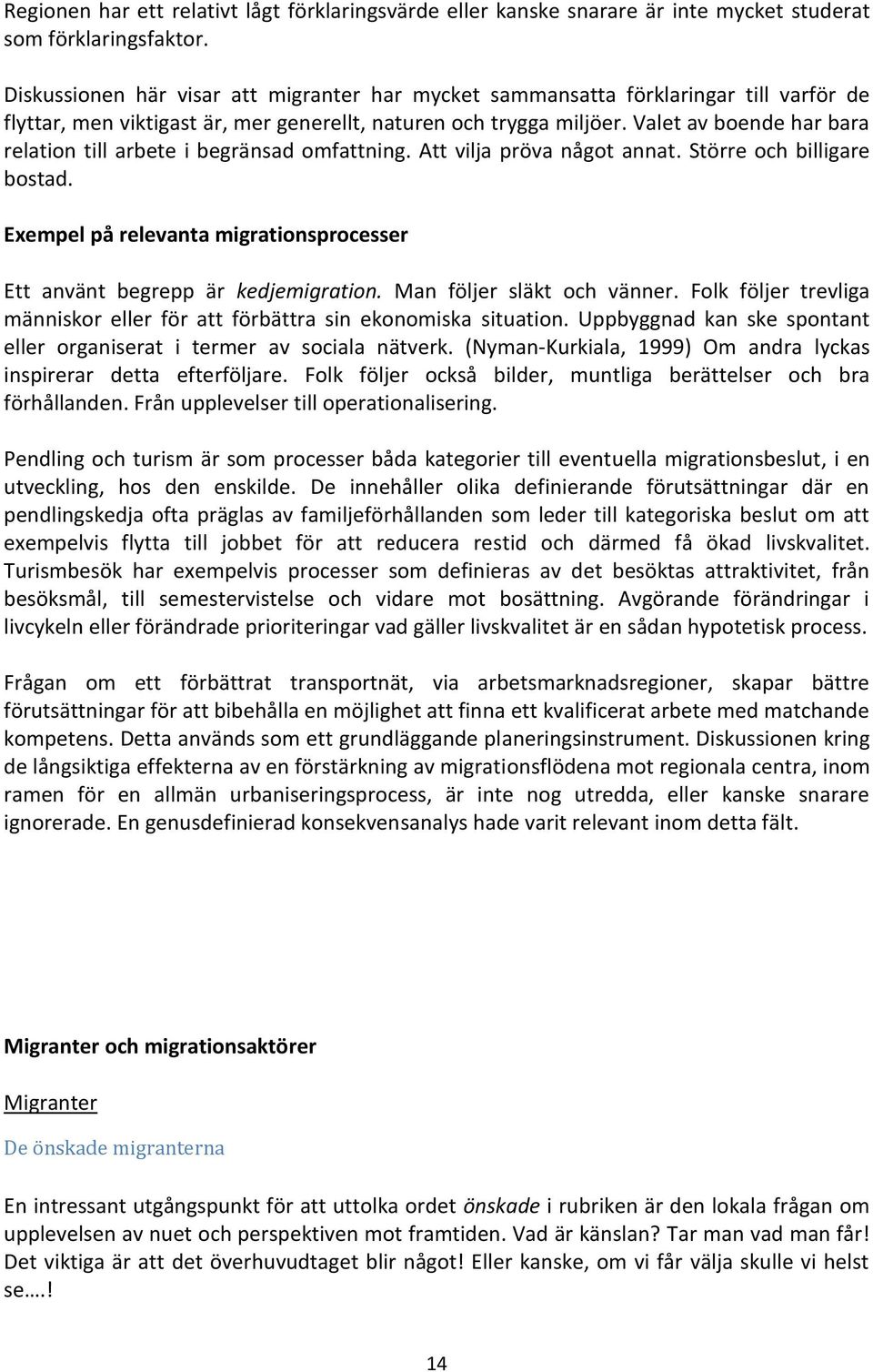 Valet av boende har bara relation till arbete i begränsad omfattning. Att vilja pröva något annat. Större och billigare bostad.