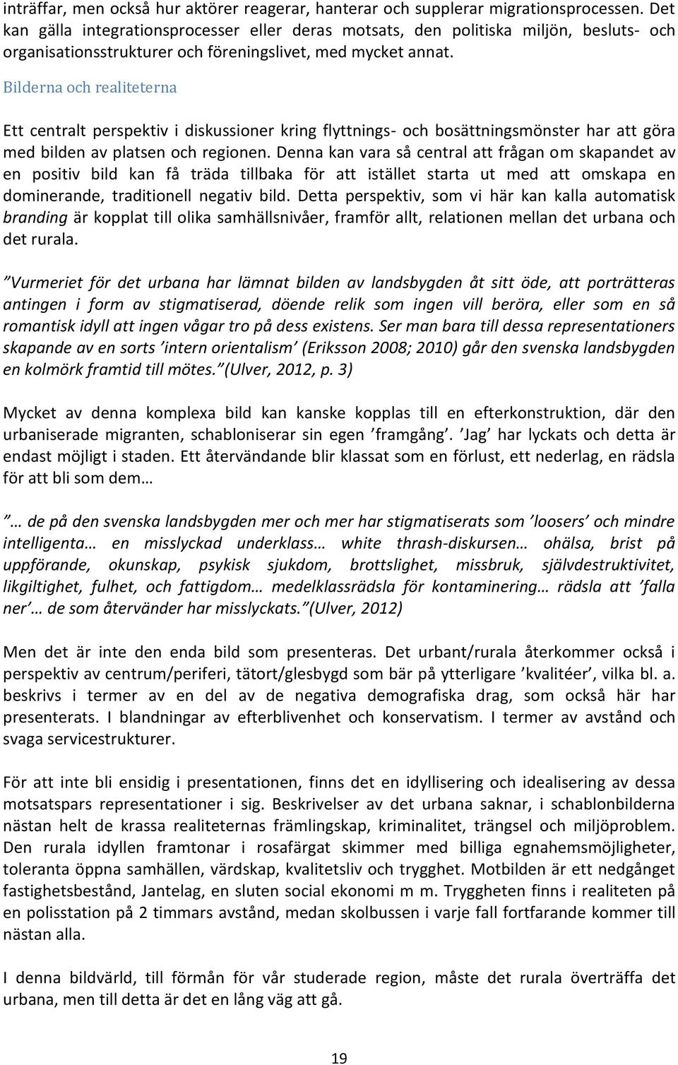 Bilderna och realiteterna Ett centralt perspektiv i diskussioner kring flyttnings- och bosättningsmönster har att göra med bilden av platsen och regionen.