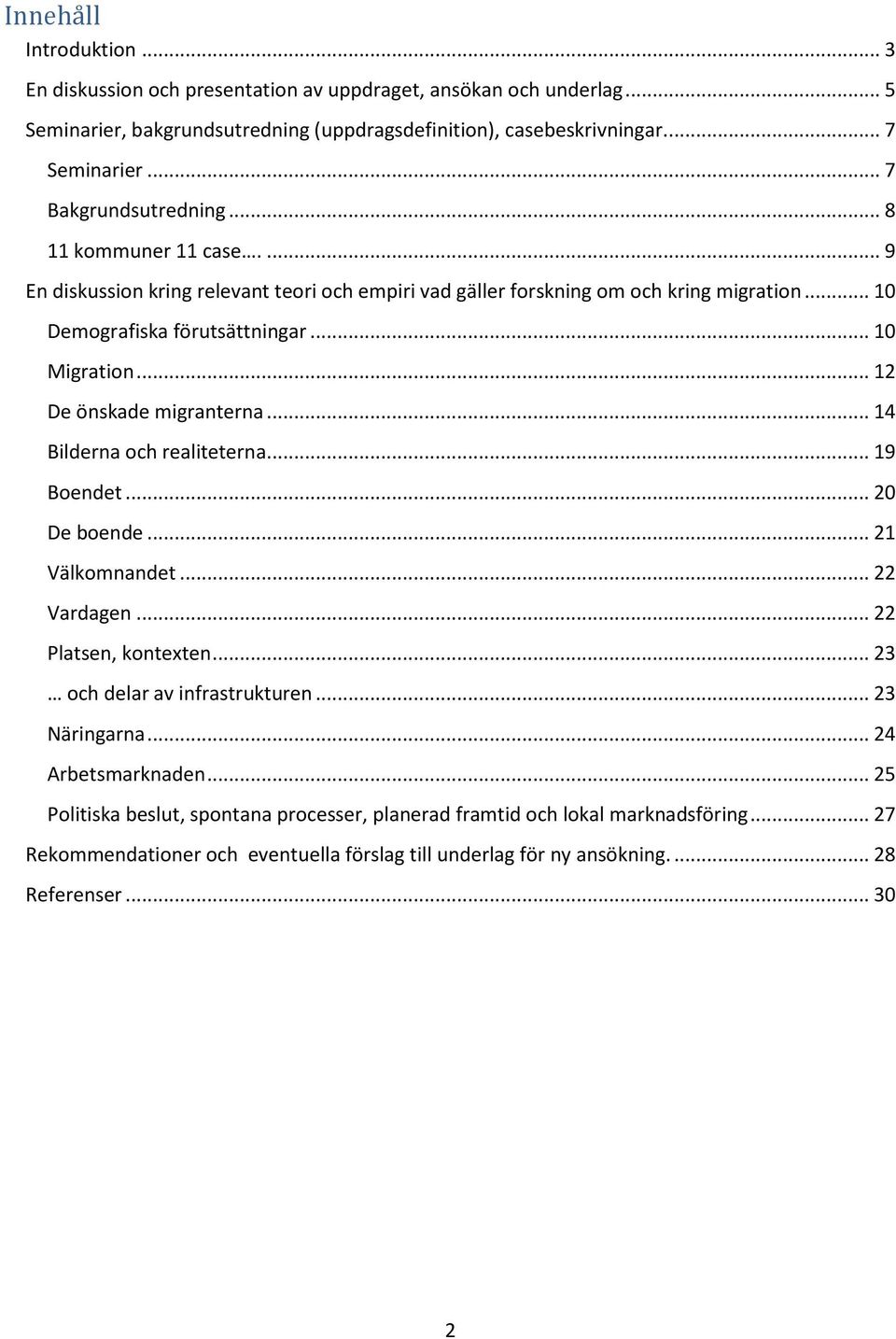 .. 12 De önskade migranterna... 14 Bilderna och realiteterna... 19 Boendet... 20 De boende... 21 Välkomnandet... 22 Vardagen... 22 Platsen, kontexten... 23 och delar av infrastrukturen.