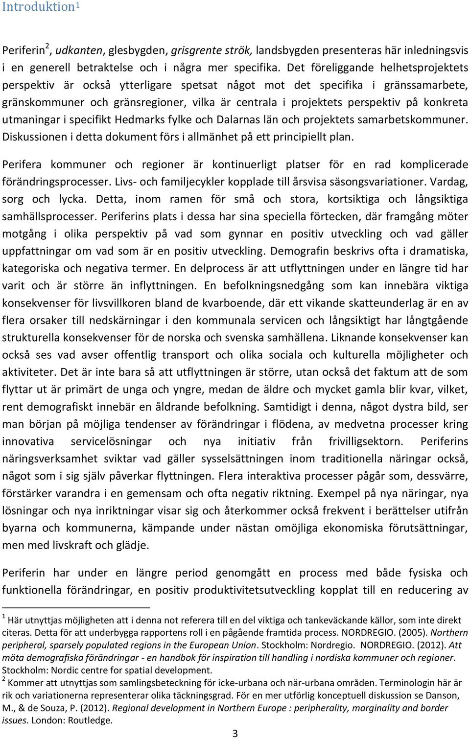 konkreta utmaningar i specifikt Hedmarks fylke och Dalarnas län och projektets samarbetskommuner. Diskussionen i detta dokument förs i allmänhet på ett principiellt plan.