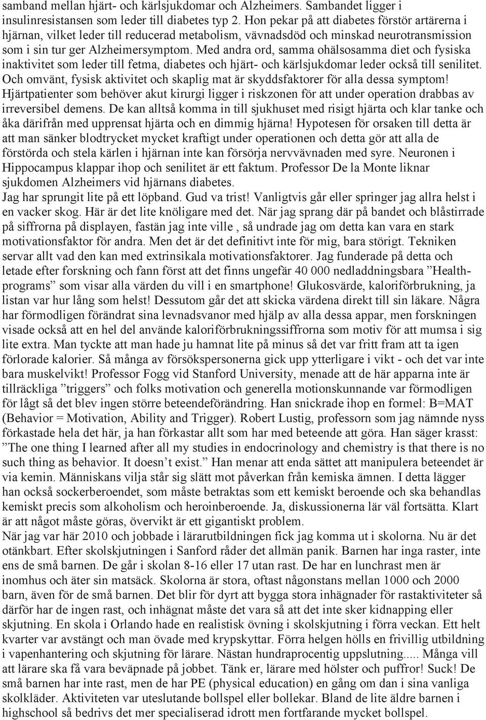 Med andra ord, samma ohälsosamma diet och fysiska inaktivitet som leder till fetma, diabetes och hjärt- och kärlsjukdomar leder också till senilitet.