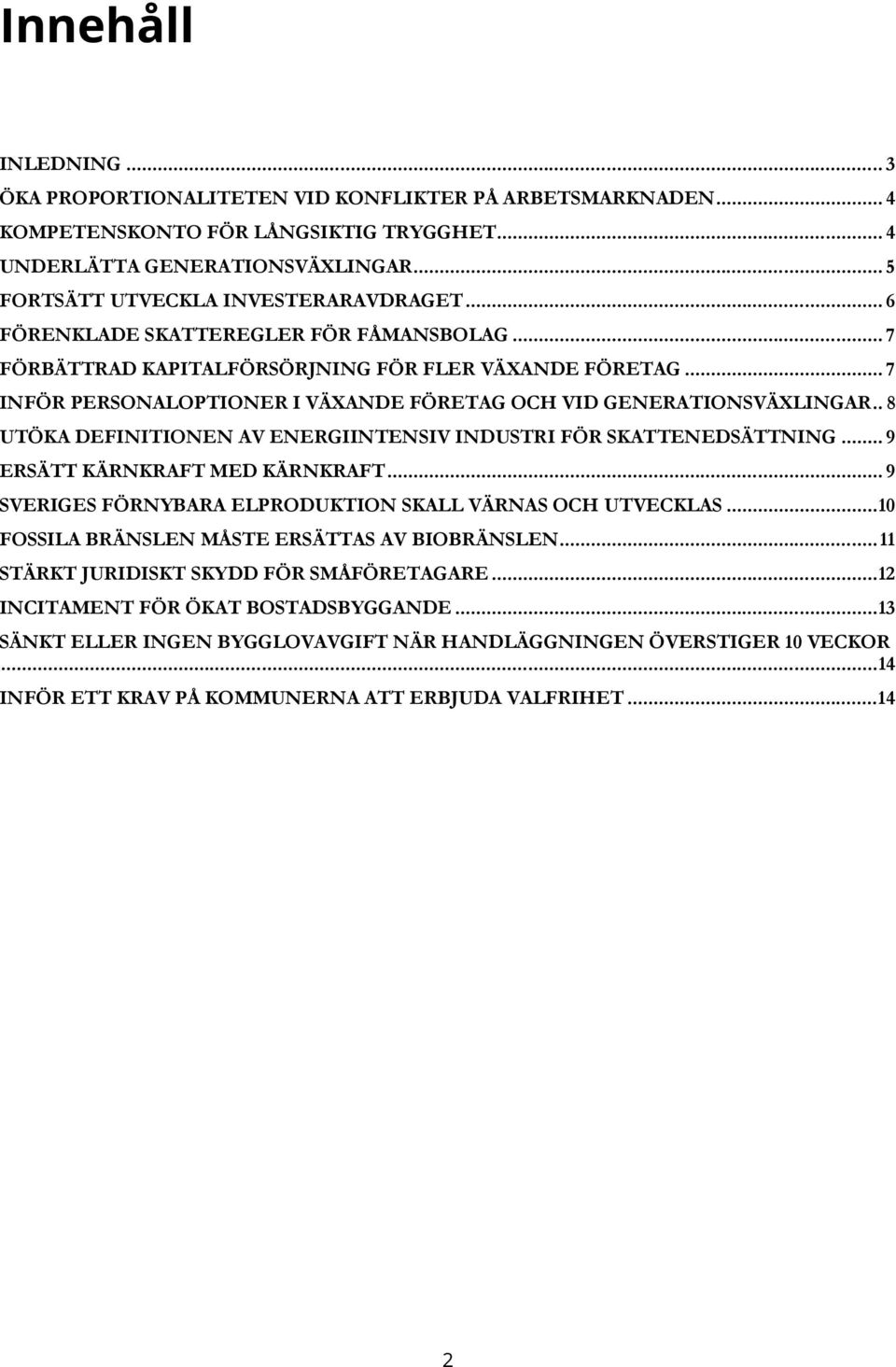 .. 7 INFÖR PERSONALOPTIONER I VÄXANDE FÖRETAG OCH VID GENERATIONSVÄXLINGAR.. 8 UTÖKA DEFINITIONEN AV ENERGIINTENSIV INDUSTRI FÖR SKATTENEDSÄTTNING... 9 ERSÄTT KÄRNKRAFT MED KÄRNKRAFT.