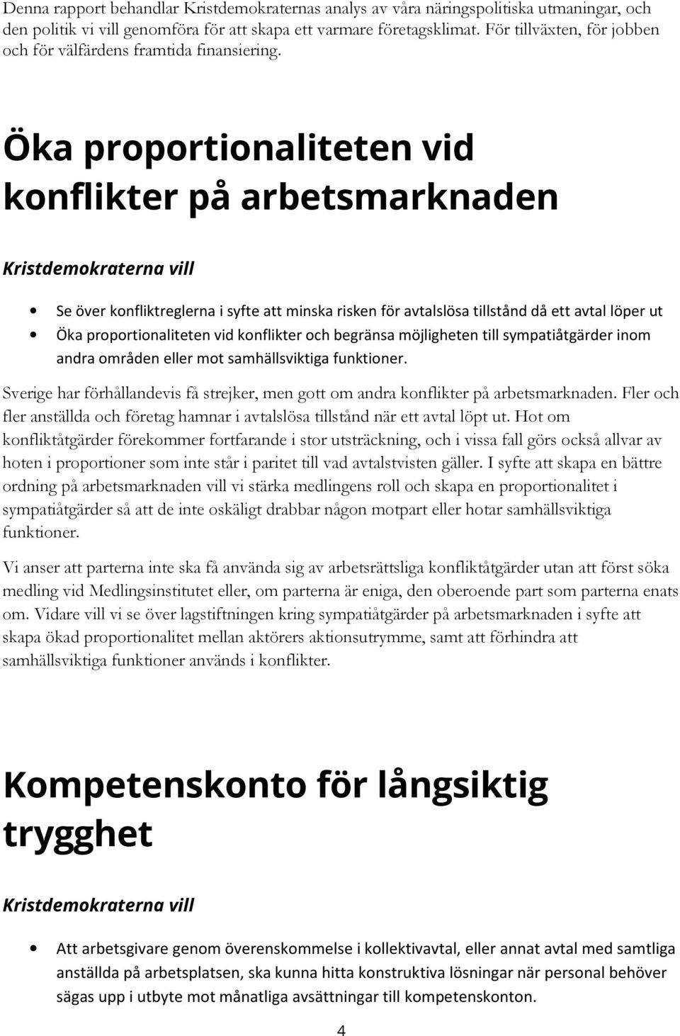 Öka proportionaliteten vid konflikter på arbetsmarknaden Se över konfliktreglerna i syfte att minska risken för avtalslösa tillstånd då ett avtal löper ut Öka proportionaliteten vid konflikter och