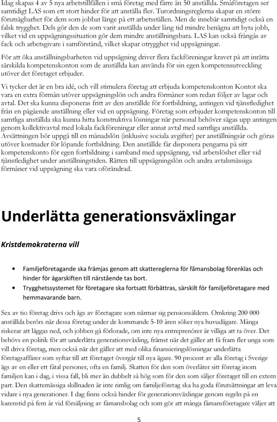 Dels gör den de som varit anställda under lång tid mindre benägna att byta jobb, vilket vid en uppsägningssituation gör dem mindre anställningsbara.