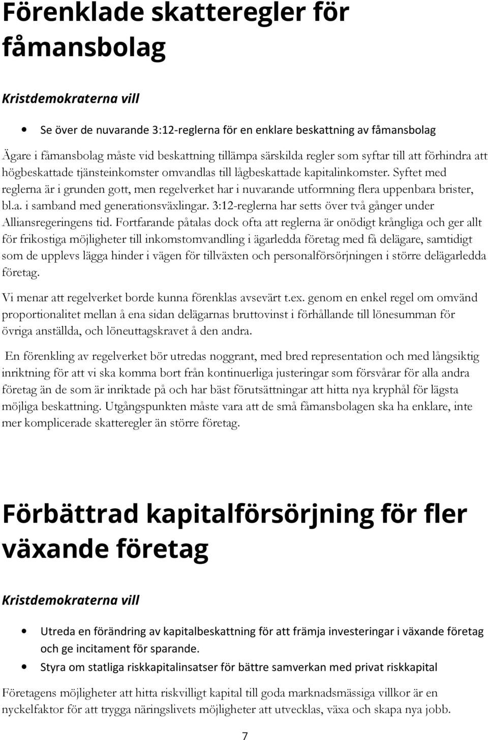 Syftet med reglerna är i grunden gott, men regelverket har i nuvarande utformning flera uppenbara brister, bl.a. i samband med generationsväxlingar.