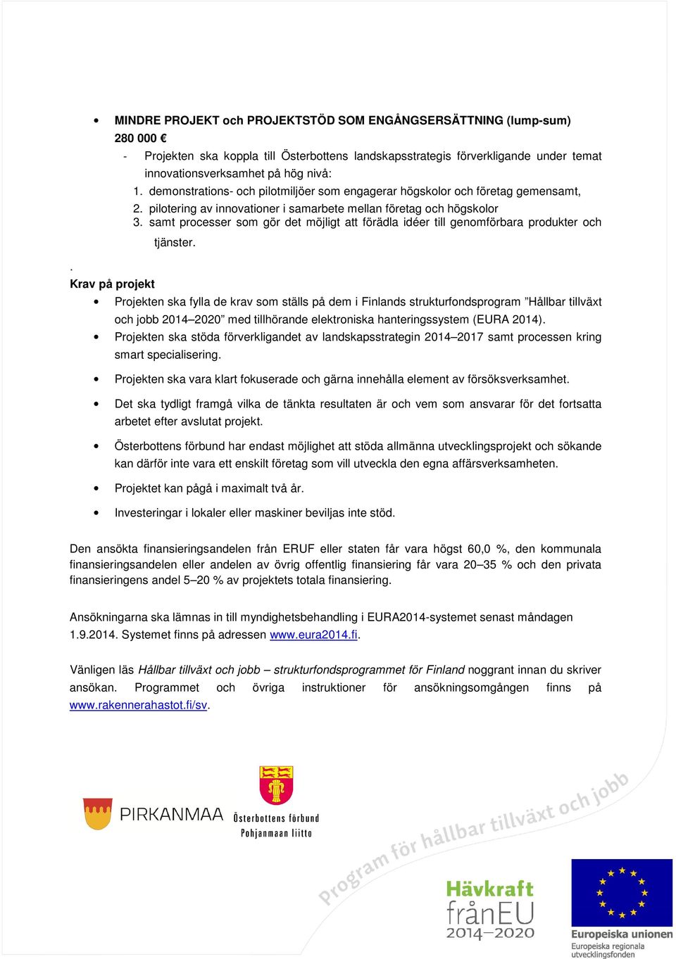 samt processer som gör det möjligt att förädla idéer till genomförbara produkter och tjänster.