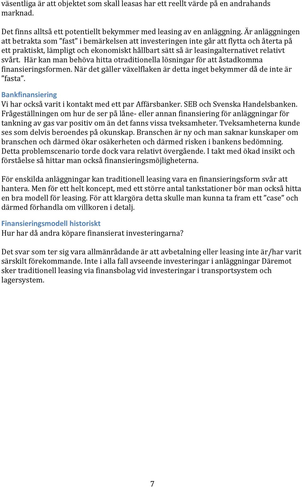 Här kan man behöva hitta otraditionella lösningar för att åstadkomma finansieringsformen. När det gäller växelflaken är detta inget bekymmer då de inte är fasta.