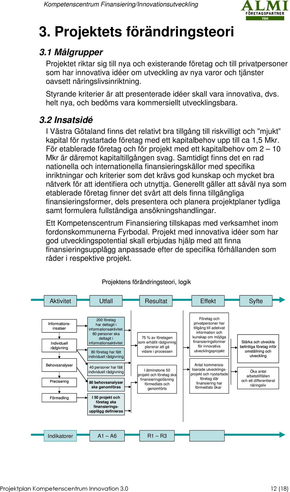 Styrande kriterier är att presenterade idéer skall vara innovativa, dvs. helt nya, och bedöms vara kommersiellt utvecklingsbara. 3.