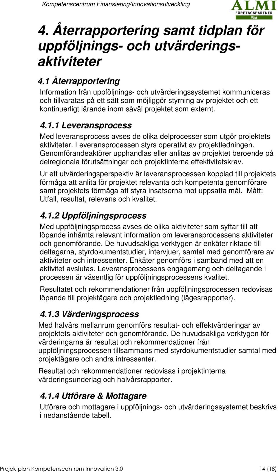 projektet som externt. 4.1.1 Leveransprocess ed leveransprocess avses de olika delprocesser som utgör projektets aktiviteter. Leveransprocessen styrs operativt av projektledningen.