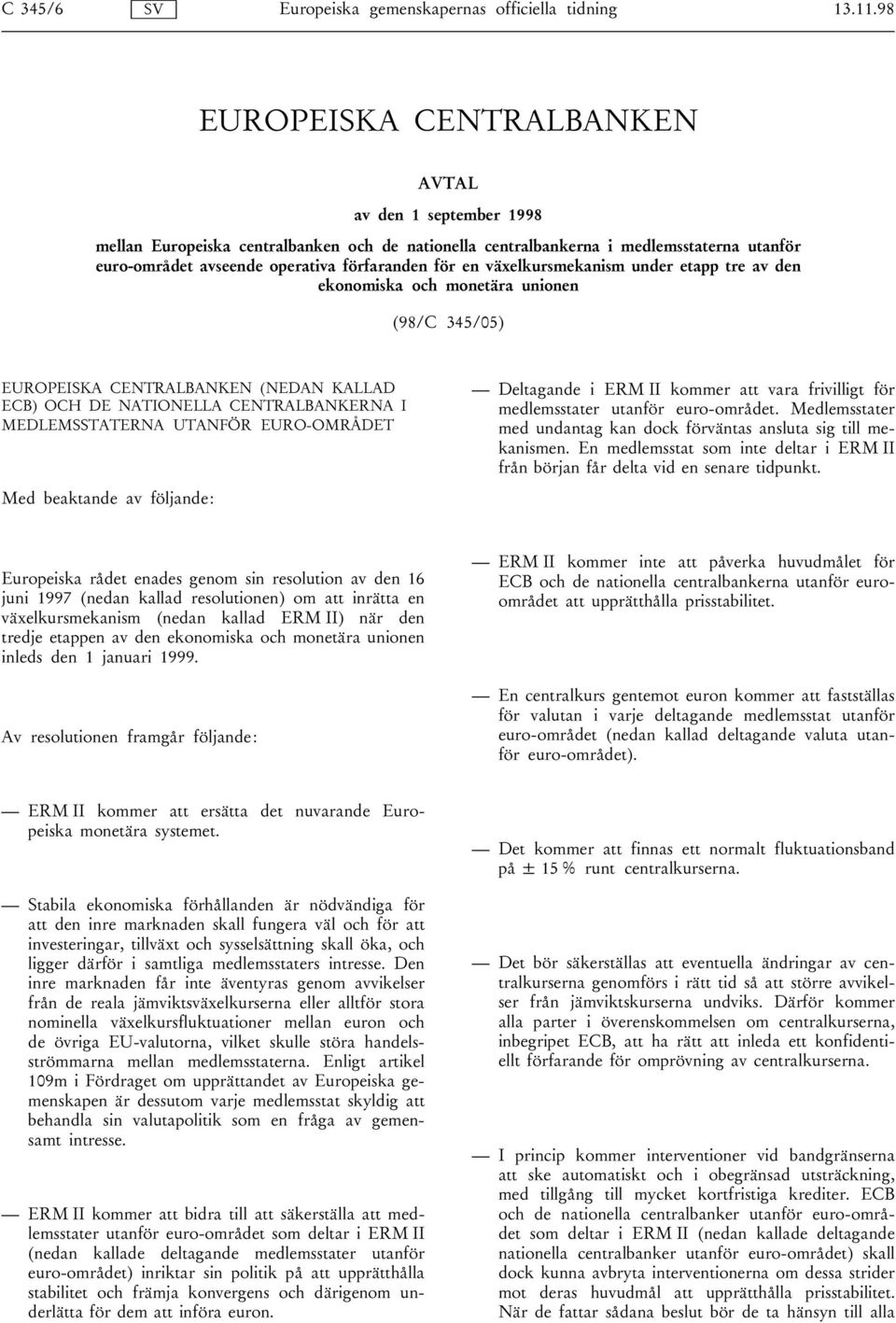 MEDLEMSSTATERNA UTANFÖR EURO-OMRÅDET Med beaktande av följande: Deltagande i ERM II kommer att vara frivilligt för medlemsstater utanför euro-området.