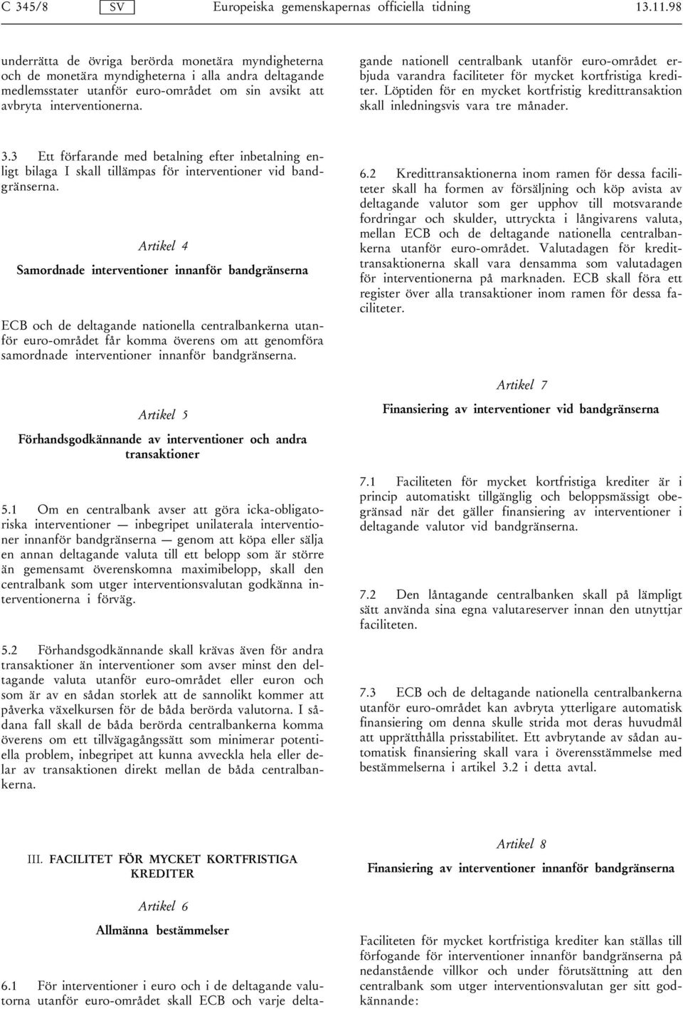 kortfristiga krediter. Löptiden för en mycket kortfristig kredittransaktion skall inledningsvis vara tre månader. 3.