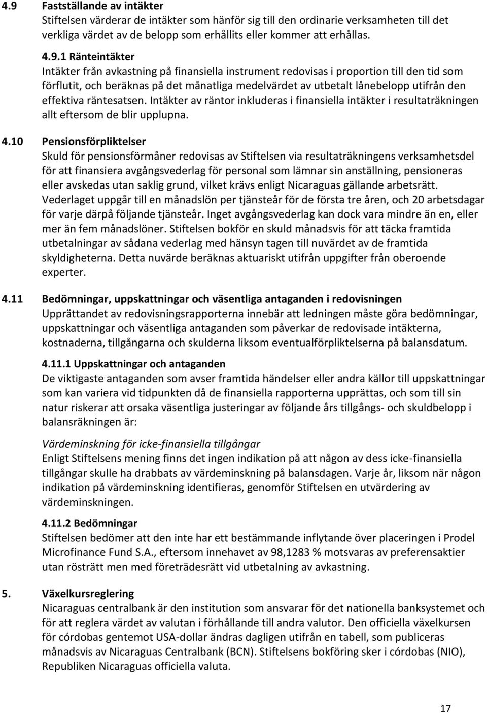 effektiva räntesatsen. Intäkter av räntor inkluderas i finansiella intäkter i resultaträkningen allt eftersom de blir upplupna. 4.