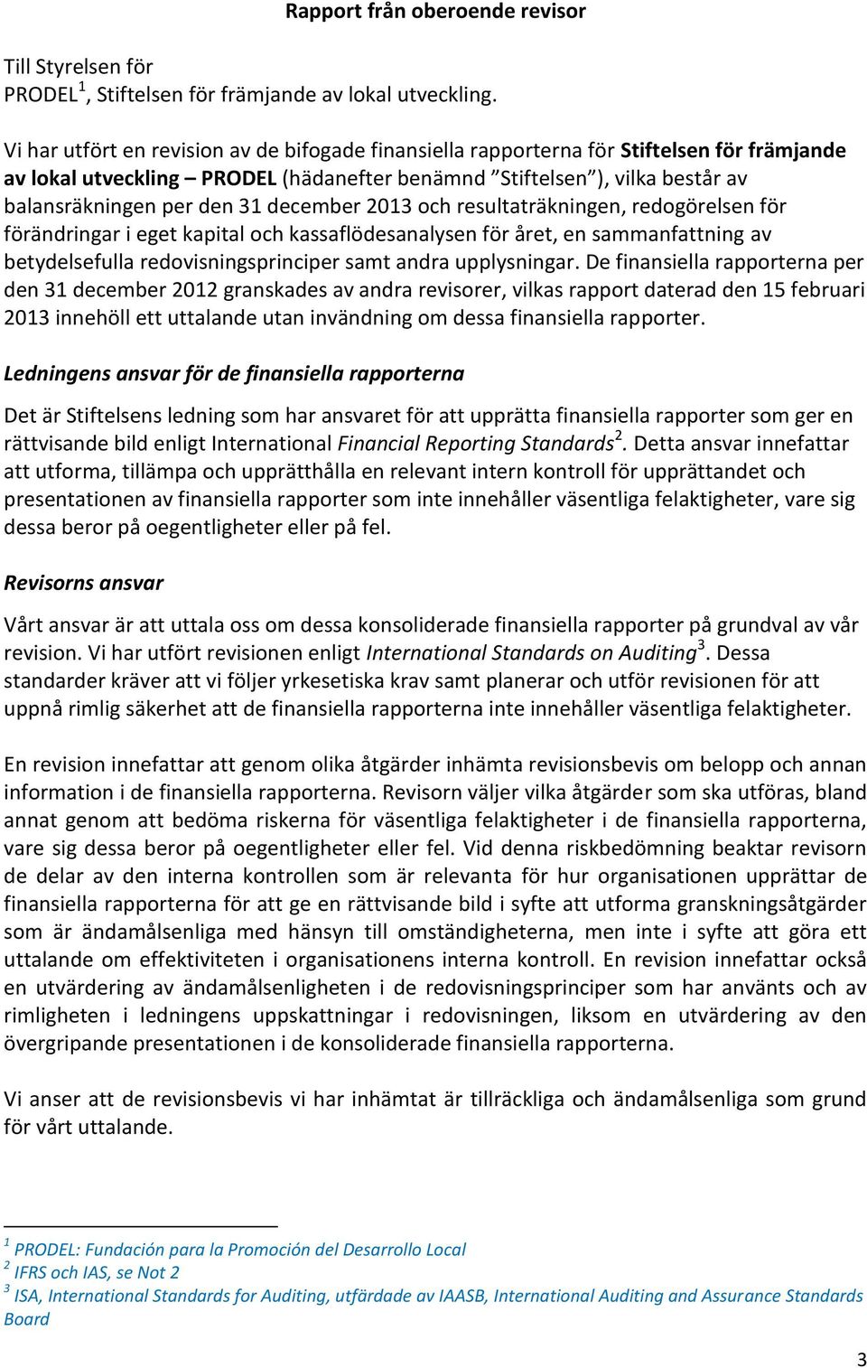 december och resultaträkningen, redogörelsen för förändringar i eget kapital och kassaflödesanalysen för året, en sammanfattning av betydelsefulla redovisningsprinciper samt andra upplysningar.