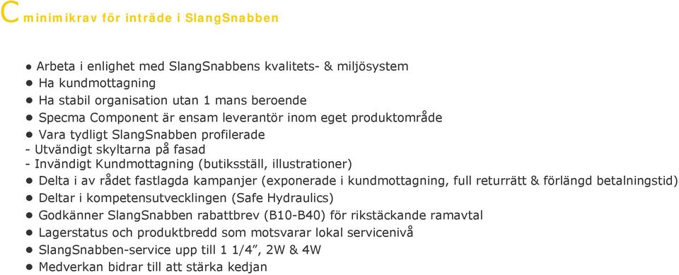 rådet fastlagda kampanjer (exponerade i kundmottagning, full returrätt & förlängd betalningstid) Deltar i kompetensutvecklingen (Safe Hydraulics) Godkänner SlangSnabben rabattbrev